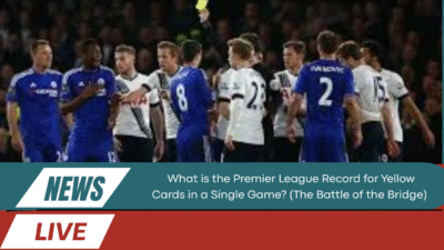 What is the Premier League Record for Yellow Cards in a Single Game? (The Battle of the Bridge) 1 Premier League Record for Yellow Cards